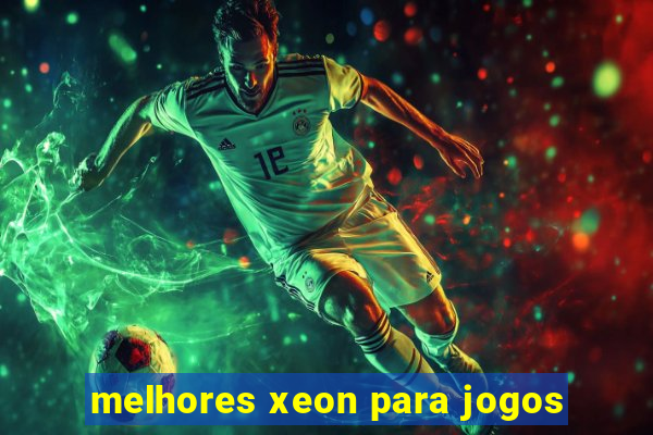 melhores xeon para jogos